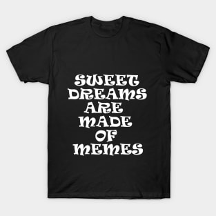 Sweet Dreams Are Made Of Memes T-Shirt